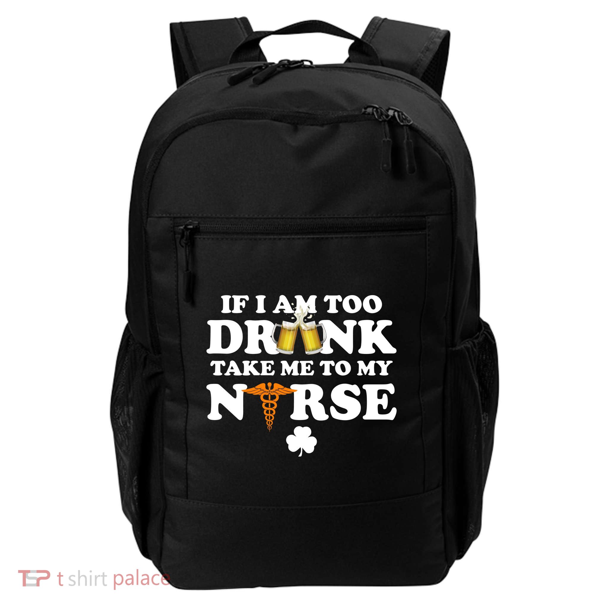 If I Am Too Drunk Take Me To My Nurse St Patrick's Day Backpack
