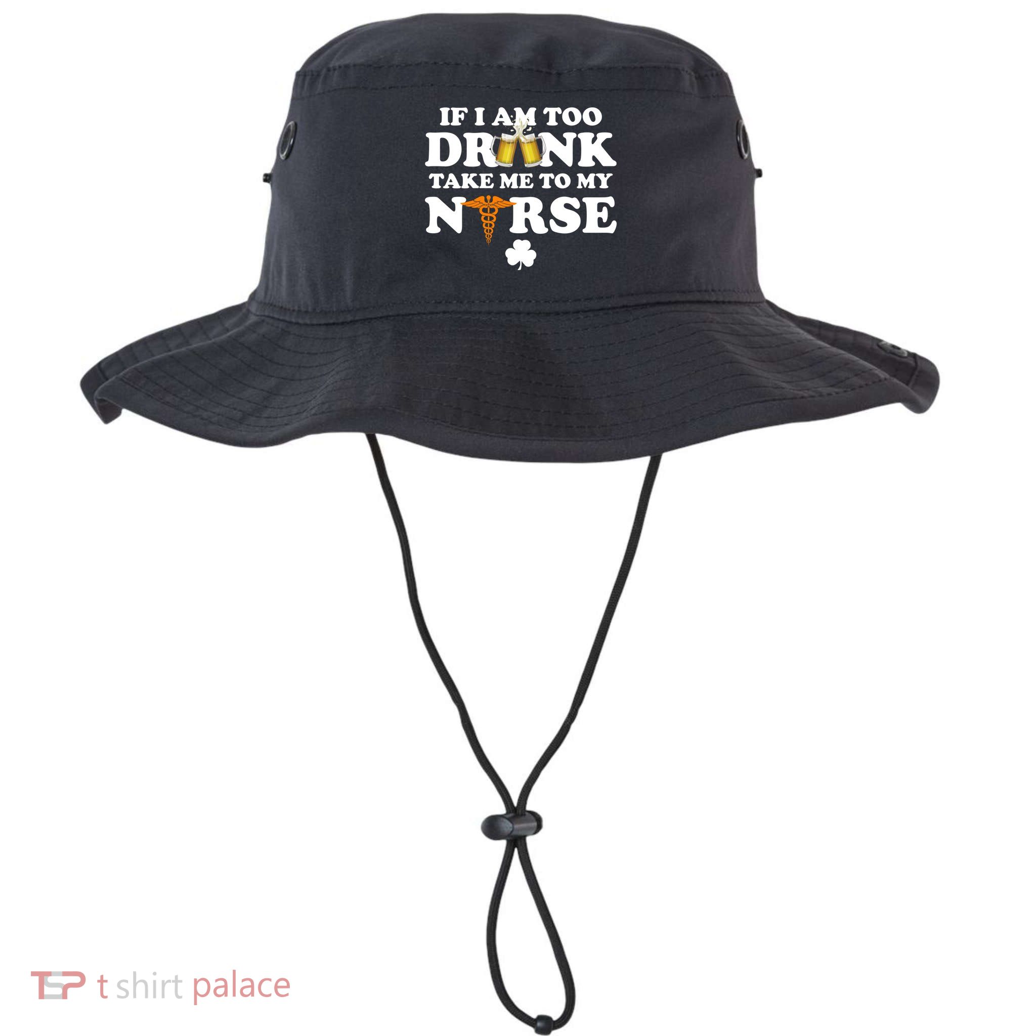 If I Am Too Drunk Take Me To My Nurse St Patrick's Day Bucket Hat