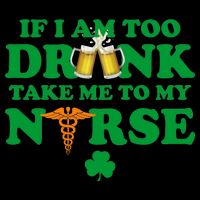 If I Am Too Drunk Take Me To My Nurse St Patrick's Day Mug