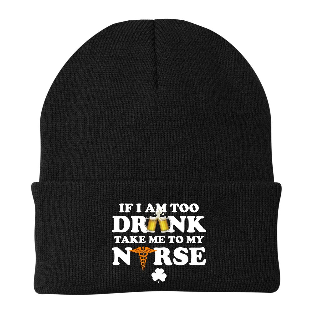 If I Am Too Drunk Take Me To My Nurse St Patrick's Day Beanie
