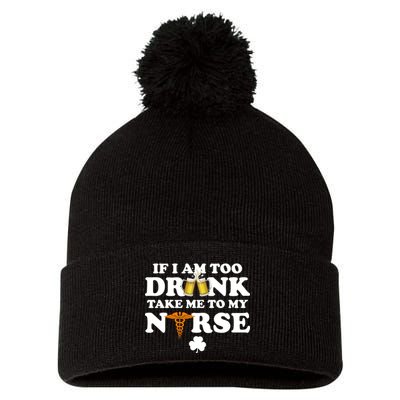 If I Am Too Drunk Take Me To My Nurse St Patrick's Day Pom Pom 12in Knit Beanie