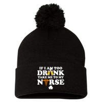 If I Am Too Drunk Take Me To My Nurse St Patrick's Day Pom Pom 12in Knit Beanie