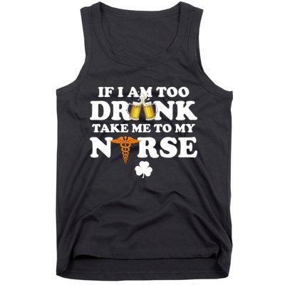 If I Am Too Drunk Take Me To My Nurse St Patrick's Day Tank Top