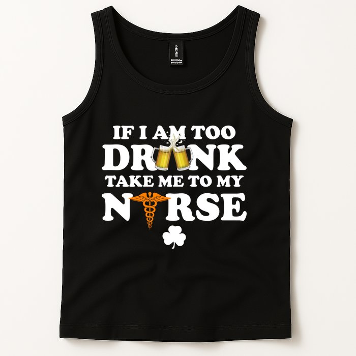 If I Am Too Drunk Take Me To My Nurse St Patrick's Day Tank Top