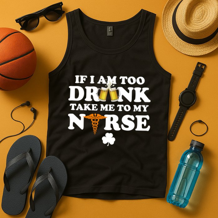 If I Am Too Drunk Take Me To My Nurse St Patrick's Day Tank Top