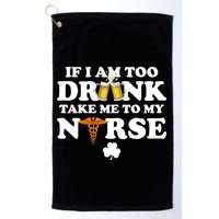 If I Am Too Drunk Take Me To My Nurse St Patrick's Day Golf Towel