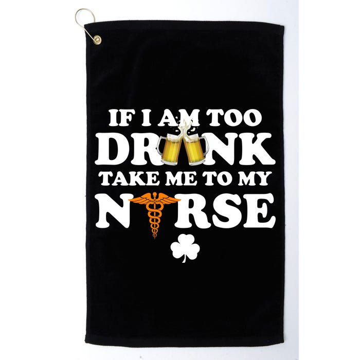 If I Am Too Drunk Take Me To My Nurse St Patrick's Day Golf Towel