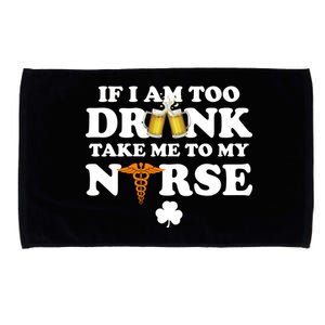 If I Am Too Drunk Take Me To My Nurse St Patrick's Day Microfiber Hand Towel