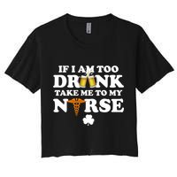 If I Am Too Drunk Take Me To My Nurse St Patrick's Day Crop Top