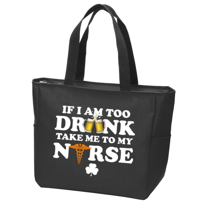 If I Am Too Drunk Take Me To My Nurse St Patrick's Day Zip Tote Bag