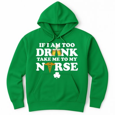 If I Am Too Drunk Take Me To My Nurse St Patrick's Day Hoodie
