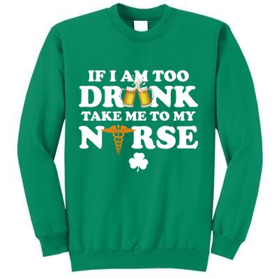 If I Am Too Drunk Take Me To My Nurse St Patrick's Day Sweatshirt