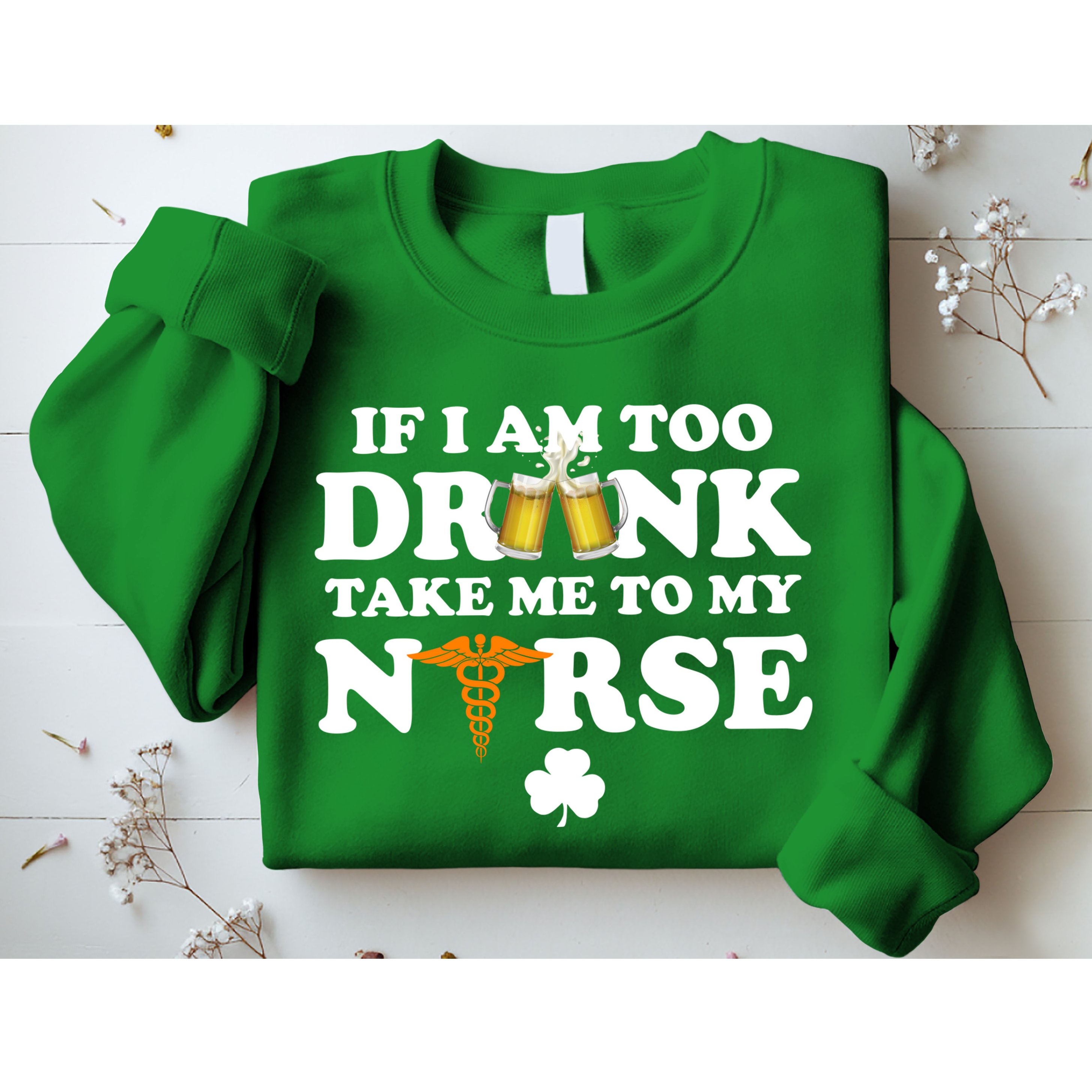 If I Am Too Drunk Take Me To My Nurse St Patrick's Day Sweatshirt