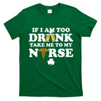 If I Am Too Drunk Take Me To My Nurse St Patrick's Day T-Shirt