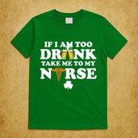 If I Am Too Drunk Take Me To My Nurse St Patrick's Day T-Shirt