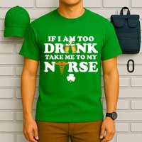 If I Am Too Drunk Take Me To My Nurse St Patrick's Day T-Shirt