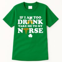 If I Am Too Drunk Take Me To My Nurse St Patrick's Day Tall T-Shirt