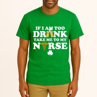 If I Am Too Drunk Take Me To My Nurse St Patrick's Day Tall T-Shirt