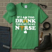If I Am Too Drunk Take Me To My Nurse St Patrick's Day Tall T-Shirt