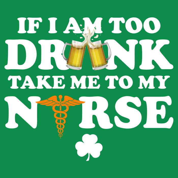If I Am Too Drunk Take Me To My Nurse St Patrick's Day Tall T-Shirt