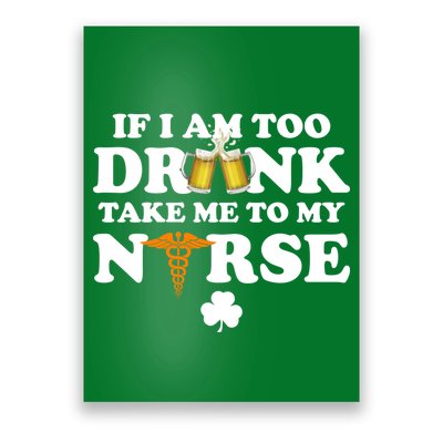 If I Am Too Drunk Take Me To My Nurse St Patrick's Day Poster