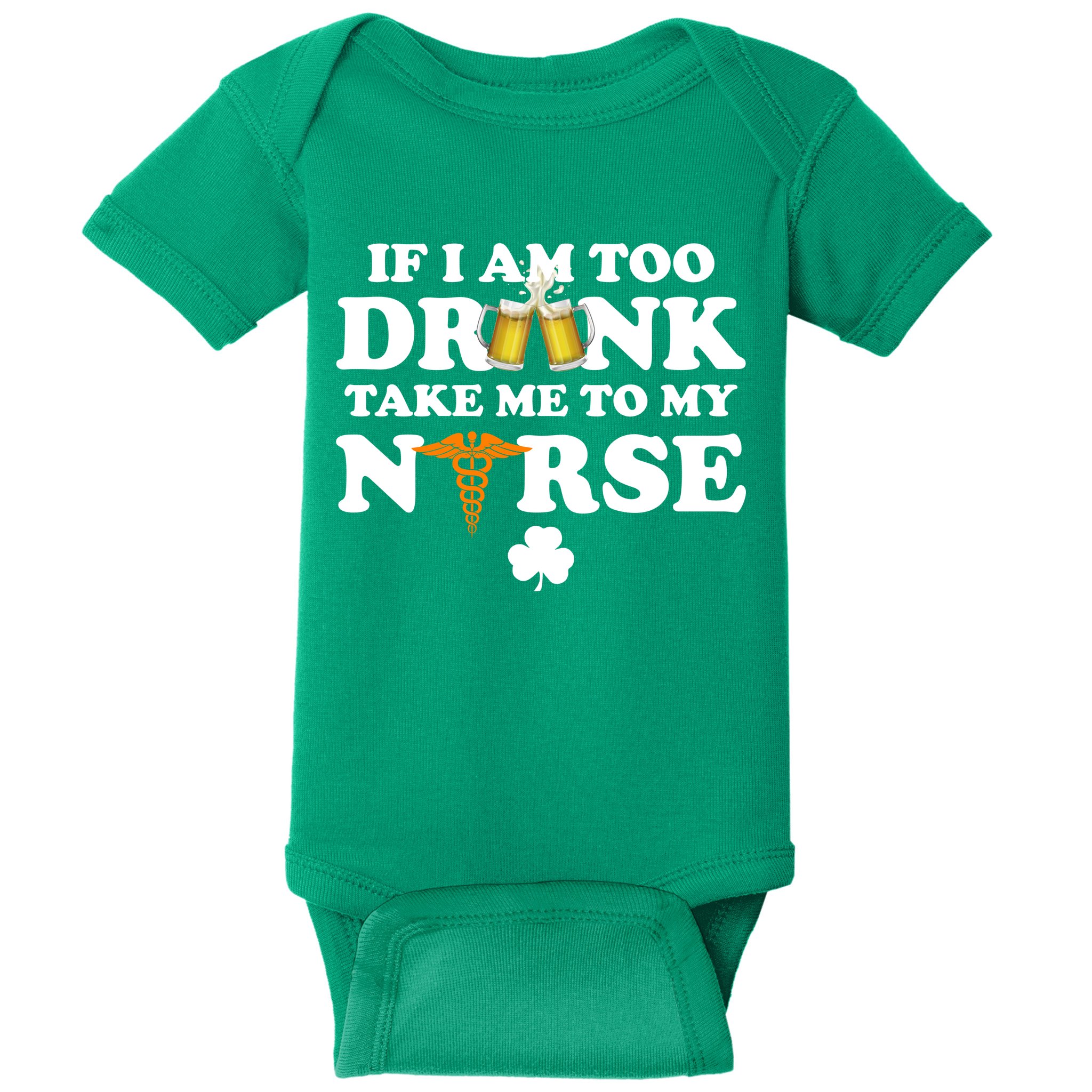 If I Am Too Drunk Take Me To My Nurse St Patrick's Day Baby Bodysuit