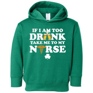 If I Am Too Drunk Take Me To My Nurse St Patrick's Day Toddler Hoodie