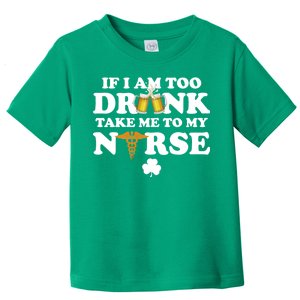 If I Am Too Drunk Take Me To My Nurse St Patrick's Day Toddler T-Shirt