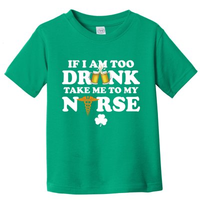 If I Am Too Drunk Take Me To My Nurse St Patrick's Day Toddler T-Shirt