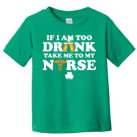 If I Am Too Drunk Take Me To My Nurse St Patrick's Day Toddler T-Shirt