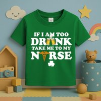 If I Am Too Drunk Take Me To My Nurse St Patrick's Day Toddler T-Shirt