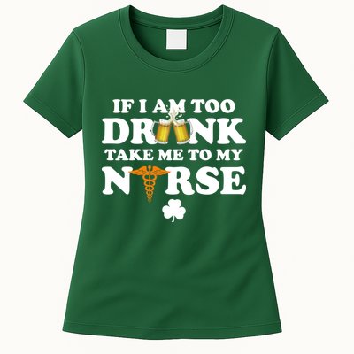 If I Am Too Drunk Take Me To My Nurse St Patrick's Day Womens T-Shirt