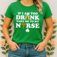 If I Am Too Drunk Take Me To My Nurse St Patrick's Day Womens T-Shirt