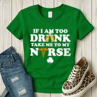 If I Am Too Drunk Take Me To My Nurse St Patrick's Day Womens T-Shirt