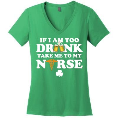 If I Am Too Drunk Take Me To My Nurse St Patrick's Day Women's V-Neck T-Shirt