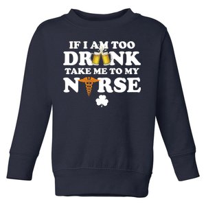 If I Am Too Drunk Take Me To My Nurse St Patrick's Day Toddler Sweatshirt