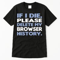 If I Die Please Delete My Browser History Tall T-Shirt