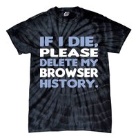 If I Die Please Delete My Browser History Tie-Dye T-Shirt