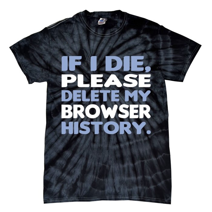 If I Die Please Delete My Browser History Tie-Dye T-Shirt