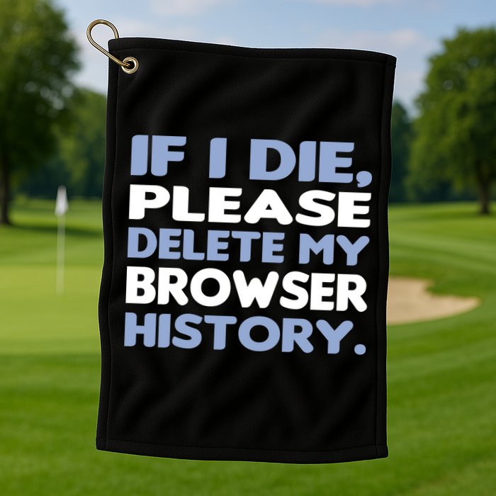 If I Die Please Delete My Browser History Golf Towel