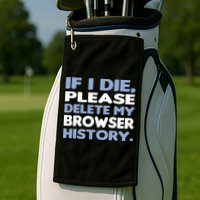 If I Die Please Delete My Browser History Golf Towel