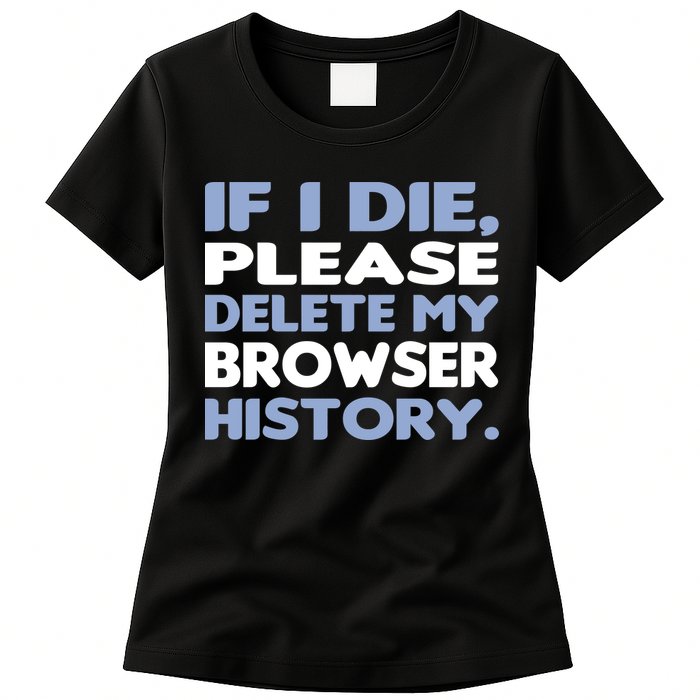 If I Die Please Delete My Browser History Womens T-Shirt
