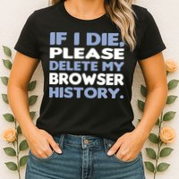 If I Die Please Delete My Browser History Womens T-Shirt