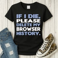 If I Die Please Delete My Browser History Womens T-Shirt