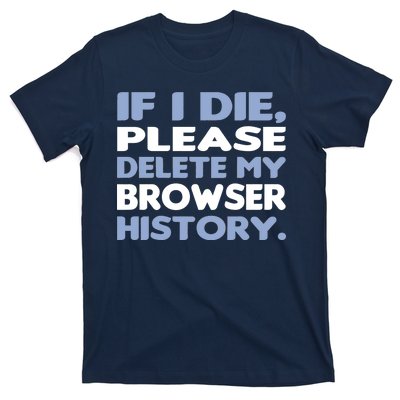 If I Die Please Delete My Browser History T-Shirt