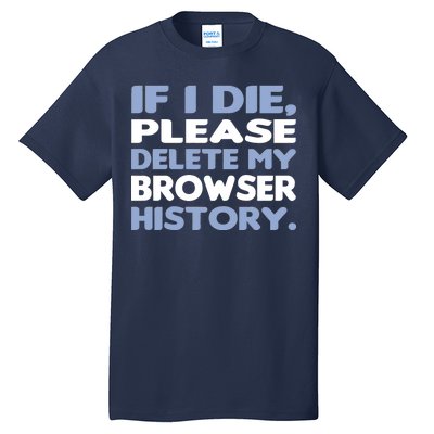 If I Die Please Delete My Browser History Tall T-Shirt