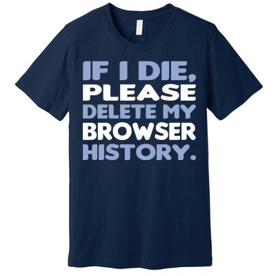 If I Die Please Delete My Browser History Premium T-Shirt