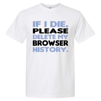 If I Die Please Delete My Browser History Garment-Dyed Heavyweight T-Shirt