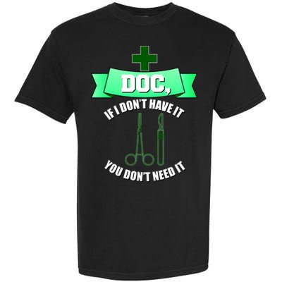 If I Don't Have It You Don't Need It Surgical Tech Garment-Dyed Heavyweight T-Shirt