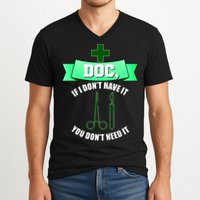 If I Don't Have It You Don't Need It Surgical Tech V-Neck T-Shirt